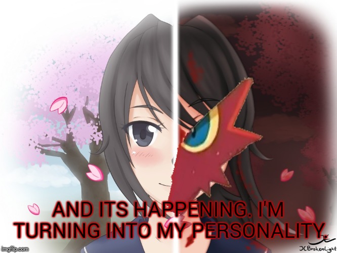 Yandere Blaziken | AND ITS HAPPENING. I'M TURNING INTO MY PERSONALITY. | image tagged in yandere blaziken | made w/ Imgflip meme maker