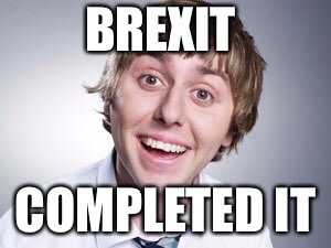 Jay | BREXIT; COMPLETED IT | image tagged in jay inbetweeners completed it | made w/ Imgflip meme maker