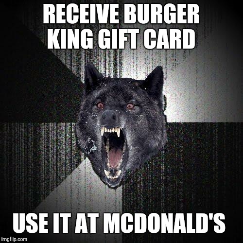 FUTURAMA FRY: Not sure if insane, or impossible.  | RECEIVE BURGER KING GIFT CARD; USE IT AT MCDONALD'S | image tagged in memes,insanity wolf,burger king,gift card | made w/ Imgflip meme maker