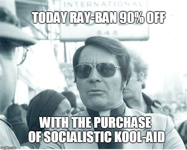Socialistic Kool-Aid Jim Jones | TODAY RAY-BAN 90% OFF; WITH THE PURCHASE OF SOCIALISTIC KOOL-AID | image tagged in socialism,ray-ban spam,drink the kool-aid,jim jones,sun glasses,cult leader | made w/ Imgflip meme maker