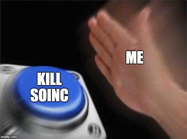 Blank Nut Button | ME; KILL SOINC | image tagged in memes,blank nut button | made w/ Imgflip meme maker