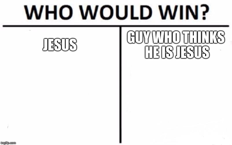 Who Would Win? | JESUS; GUY WHO THINKS HE IS JESUS | image tagged in memes,who would win | made w/ Imgflip meme maker