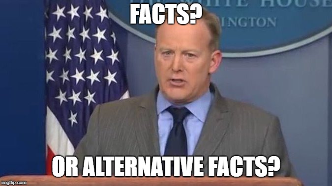 Sean Spicer Liar | FACTS? OR ALTERNATIVE FACTS? | image tagged in sean spicer liar | made w/ Imgflip meme maker