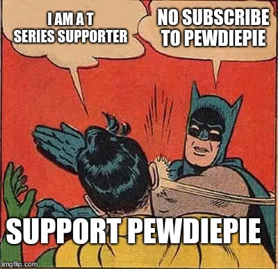 Batman Slapping Robin | I AM A T SERIES SUPPORTER; NO SUBSCRIBE TO PEWDIEPIE; SUPPORT PEWDIEPIE | image tagged in memes,batman slapping robin | made w/ Imgflip meme maker