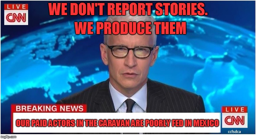 Beggars can be choosers apparently  | WE PRODUCE THEM; WE DON'T REPORT STORIES. OUR PAID ACTORS IN THE CARAVAN ARE POORLY FED IN MEXICO | image tagged in cnn breaking news anderson cooper | made w/ Imgflip meme maker
