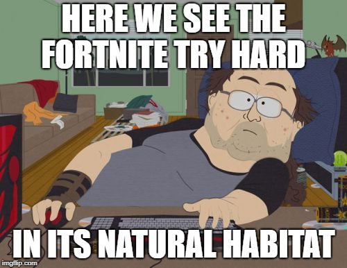 RPG Fan | HERE WE SEE THE FORTNITE TRY HARD; IN ITS NATURAL HABITAT | image tagged in memes,rpg fan | made w/ Imgflip meme maker