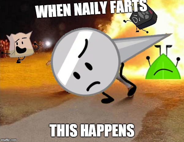 BFB 13 Be like... | WHEN NAILY FARTS; THIS HAPPENS | image tagged in fart | made w/ Imgflip meme maker
