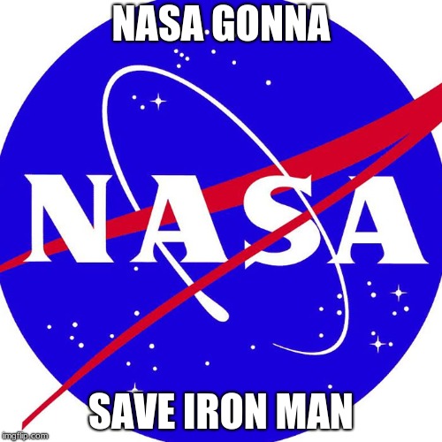 Nasa | NASA GONNA; SAVE IRON MAN | image tagged in nasa | made w/ Imgflip meme maker