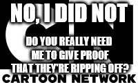 NO, I DID NOT DO YOU REALLY NEED ME TO GIVE PROOF THAT THEY'RE RIPPING OFF? | made w/ Imgflip meme maker