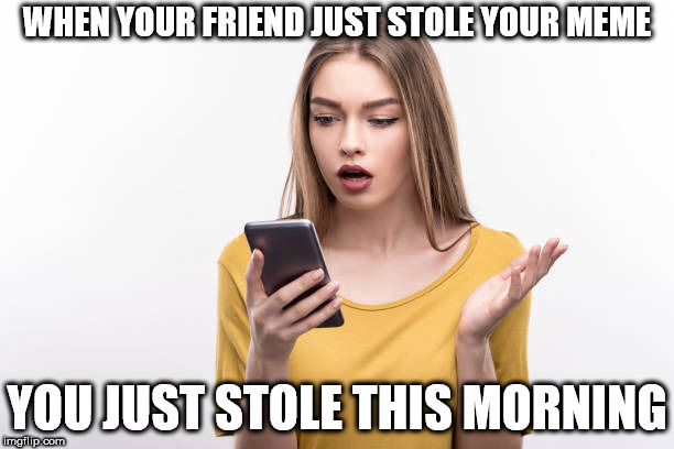 WHEN YOUR FRIEND JUST STOLE YOUR MEME; YOU JUST STOLE THIS MORNING | image tagged in phone,facebook | made w/ Imgflip meme maker