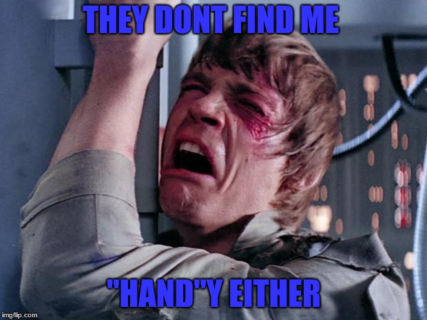 luke nooooo | THEY DONT FIND ME "HAND"Y EITHER | image tagged in luke nooooo | made w/ Imgflip meme maker