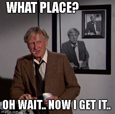 Steve McCroskey | WHAT PLACE? OH WAIT.. NOW I GET IT.. | image tagged in steve mccroskey | made w/ Imgflip meme maker