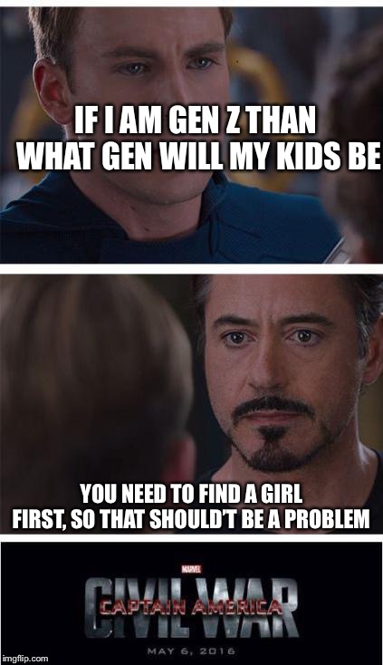 Marvel Civil War 1 | IF I AM GEN Z THAN WHAT GEN WILL MY KIDS BE; YOU NEED TO FIND A GIRL FIRST, SO THAT SHOULD’T BE A PROBLEM | image tagged in memes,marvel civil war 1 | made w/ Imgflip meme maker