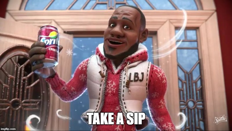 take a sip | TAKE A SIP | image tagged in funny | made w/ Imgflip meme maker
