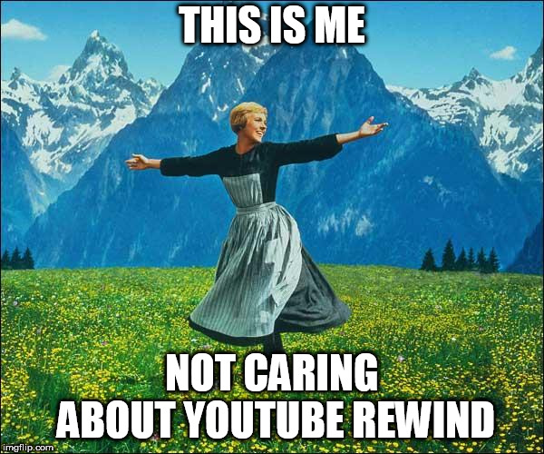 Sound of Music | THIS IS ME; NOT CARING ABOUT YOUTUBE REWIND | image tagged in sound of music | made w/ Imgflip meme maker