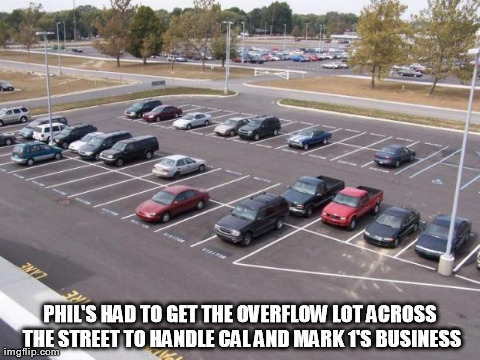 PHIL'S HAD TO GET THE OVERFLOW LOT ACROSS THE STREET TO HANDLE CAL AND MARK 1'S BUSINESS | image tagged in parking lot | made w/ Imgflip meme maker