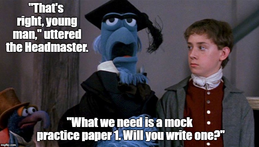 Christmas meme | "That's right, young man," uttered the Headmaster. "What we need is a mock practice paper 1. Will you write one?" | image tagged in english,memes | made w/ Imgflip meme maker