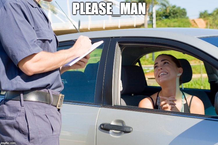 Police Man | PLEASE_MAN | image tagged in memes,police,please | made w/ Imgflip meme maker