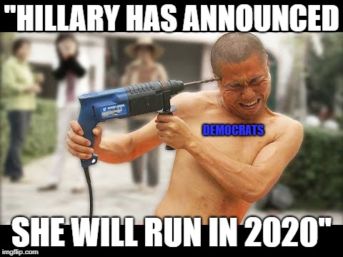 I can't say I blame them. | "HILLARY HAS ANNOUNCED; DEMOCRATS; SHE WILL RUN IN 2020" | image tagged in true story,left wing,democrats,moderate,working class | made w/ Imgflip meme maker