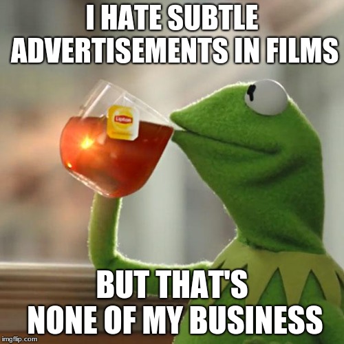 Get it? cuz lipton?? | I HATE SUBTLE ADVERTISEMENTS IN FILMS; BUT THAT'S NONE OF MY BUSINESS | image tagged in memes,but thats none of my business,kermit the frog | made w/ Imgflip meme maker