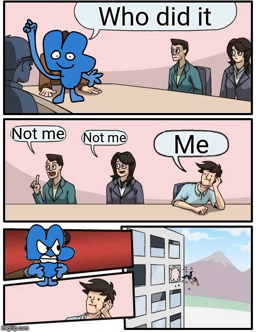 Four it time in a nutshell | Who did it; Not me; Not me; Me | image tagged in memes,boardroom meeting suggestion | made w/ Imgflip meme maker