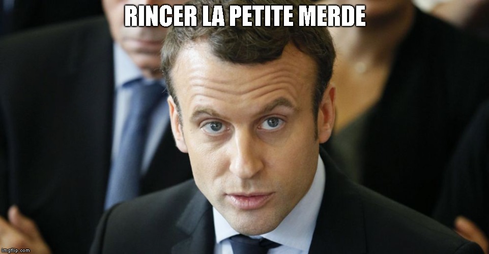 RINCER LA PETITE MERDE | image tagged in emmanuel macron | made w/ Imgflip meme maker