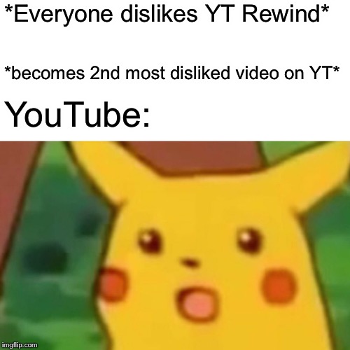 Surprised Pikachu | *Everyone dislikes YT Rewind*; *becomes 2nd most disliked video on YT*; YouTube: | image tagged in memes,surprised pikachu | made w/ Imgflip meme maker