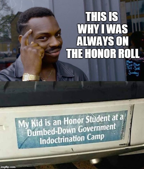 Did you ever make honor roll? This is probably why... | THIS IS WHY I WAS ALWAYS ON THE HONOR ROLL | image tagged in memes,roll safe think about it,public school,elementary,honor roll | made w/ Imgflip meme maker