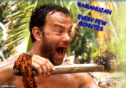 Castaway Fire | RAMANUJAN EVERY FEW MINUTES | image tagged in memes,castaway fire | made w/ Imgflip meme maker