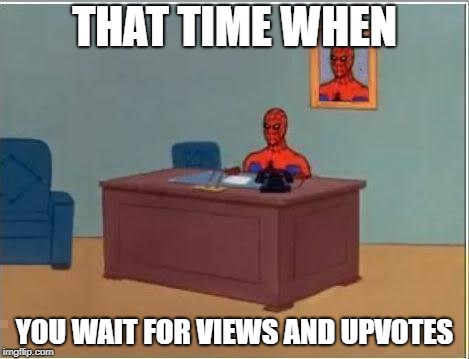 Spiderman Computer Desk | THAT TIME WHEN; YOU WAIT FOR VIEWS AND UPVOTES | image tagged in memes,spiderman computer desk,spiderman | made w/ Imgflip meme maker