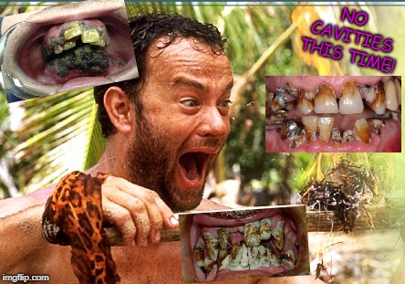 Castaway Fire | NO CAVITIES THIS TIME! | image tagged in memes,castaway fire | made w/ Imgflip meme maker