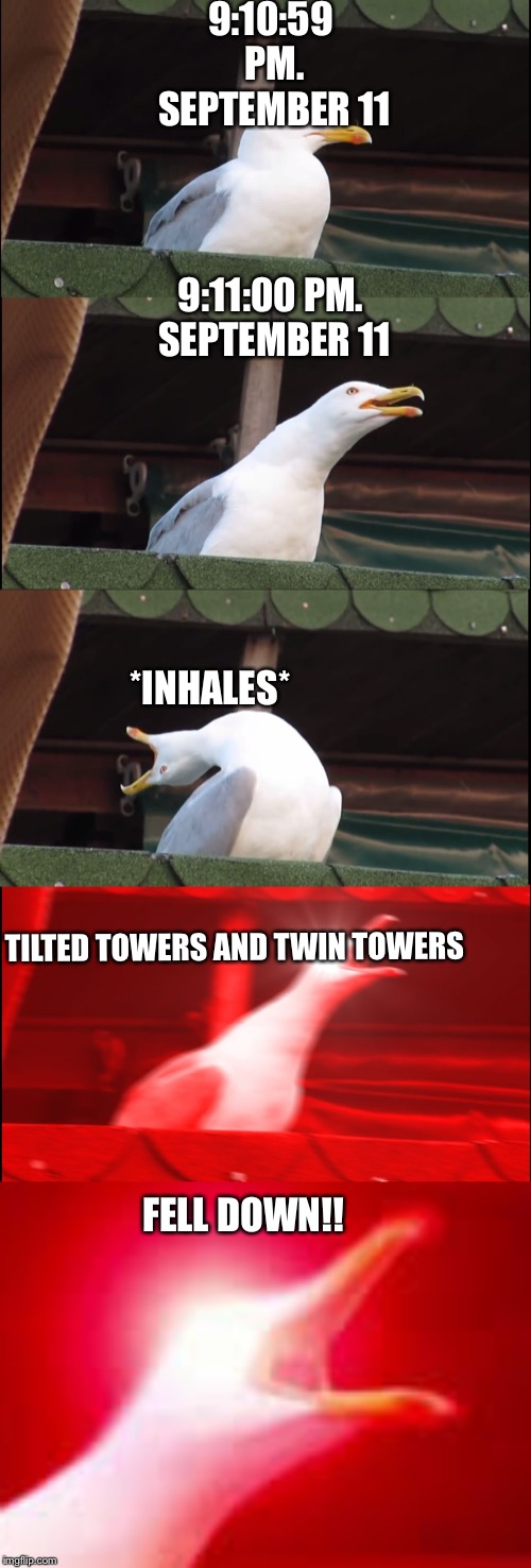 When you are a noob at fornite | 9:10:59 PM. SEPTEMBER 11; 9:11:00 PM. SEPTEMBER 11; *INHALES*; TILTED TOWERS AND TWIN TOWERS; FELL DOWN!! | image tagged in memes,inhaling seagull,fornite | made w/ Imgflip meme maker