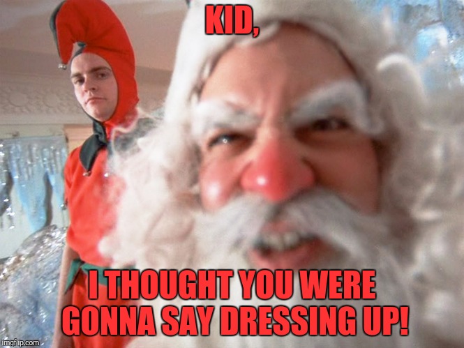 KID, I THOUGHT YOU WERE GONNA SAY DRESSING UP! | made w/ Imgflip meme maker