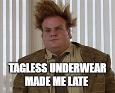 Real Life | TAGLESS UNDERWEAR MADE ME LATE | image tagged in late for service,tagless underwear,bobarotski,late,really late | made w/ Imgflip meme maker