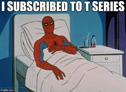 Spiderman Hospital Meme | I SUBSCRIBED TO T SERIES | image tagged in memes,spiderman hospital,spiderman | made w/ Imgflip meme maker