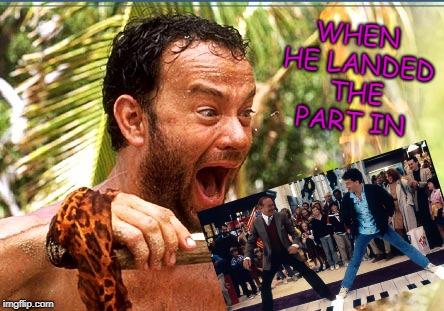 Castaway Fire | WHEN HE LANDED THE PART IN | image tagged in memes,castaway fire | made w/ Imgflip meme maker