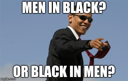Cool Obama Meme | MEN IN BLACK? OR BLACK IN MEN? | image tagged in memes,cool obama | made w/ Imgflip meme maker