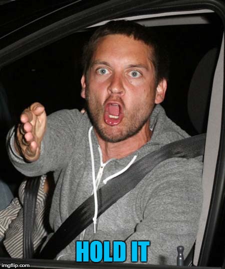 tobey maguire very upset | HOLD IT | image tagged in tobey maguire very upset | made w/ Imgflip meme maker