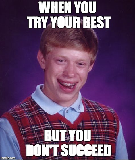 Bad Luck Brian Meme | WHEN YOU TRY YOUR BEST; BUT YOU DON'T SUCCEED | image tagged in memes,bad luck brian | made w/ Imgflip meme maker