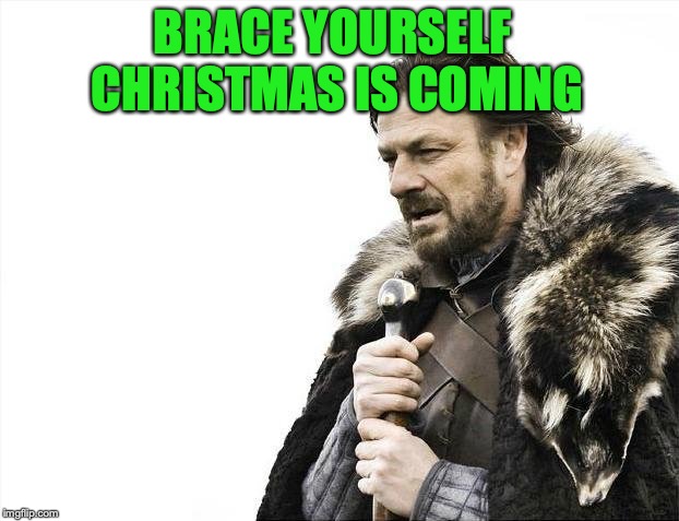 Brace Yourselves X is Coming Meme | BRACE YOURSELF CHRISTMAS IS COMING | image tagged in memes,brace yourselves x is coming | made w/ Imgflip meme maker