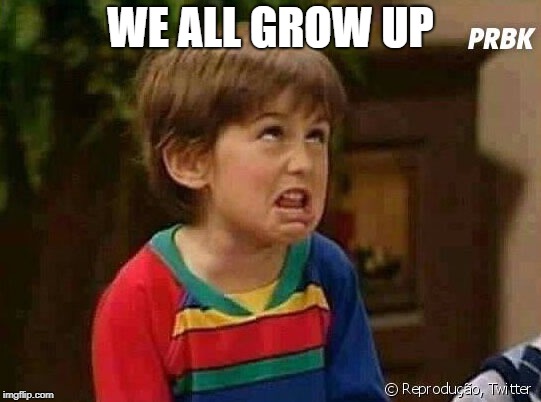 Grow up | WE ALL GROW UP | image tagged in grow up | made w/ Imgflip meme maker