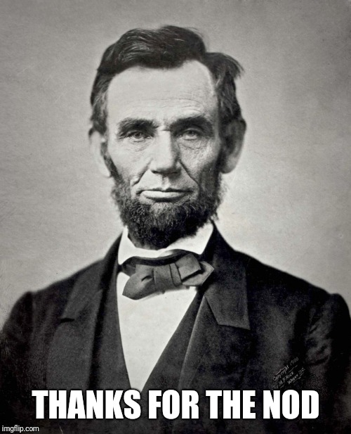 Abraham Lincoln | THANKS FOR THE NOD | image tagged in abraham lincoln | made w/ Imgflip meme maker
