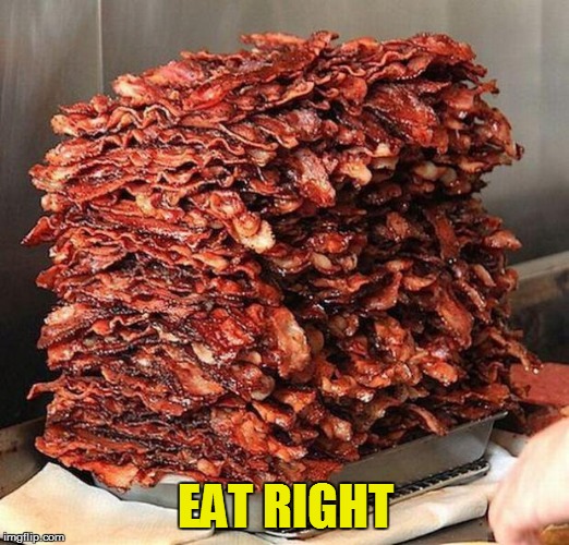 bacon | EAT RIGHT | image tagged in bacon | made w/ Imgflip meme maker