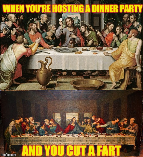 WHEN YOU'RE HOSTING A DINNER PARTY AND YOU CUT A FART | image tagged in last supper,last supper jesus | made w/ Imgflip meme maker