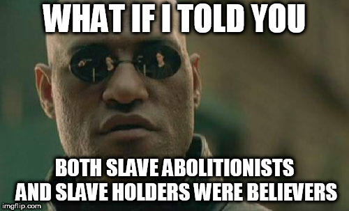 Matrix Morpheus Meme | WHAT IF I TOLD YOU; BOTH SLAVE ABOLITIONISTS AND SLAVE HOLDERS WERE BELIEVERS | image tagged in memes,matrix morpheus,slavery,religion,abolition,bible | made w/ Imgflip meme maker