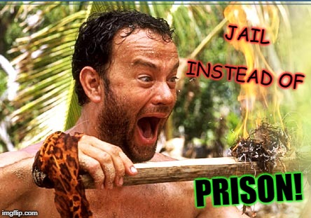 Castaway Fire | JAIL INSTEAD OF; PRISON! | image tagged in memes,castaway fire | made w/ Imgflip meme maker