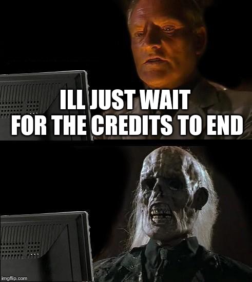 I'll Just Wait Here Meme | ILL JUST WAIT FOR THE CREDITS TO END | image tagged in memes,ill just wait here | made w/ Imgflip meme maker