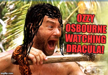 Castaway Fire | OZZY OSBOURNE WATCHING DRACULA! | image tagged in memes,castaway fire | made w/ Imgflip meme maker