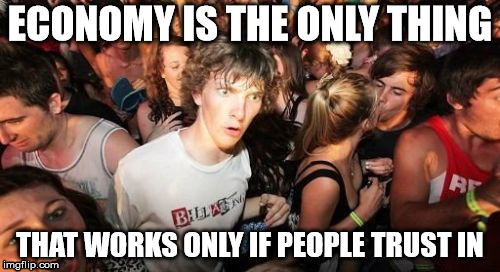 Clarence economist | ECONOMY IS THE ONLY THING; THAT WORKS ONLY IF PEOPLE TRUST IN | image tagged in memes,sudden clarity clarence,economy,trust,work,money | made w/ Imgflip meme maker