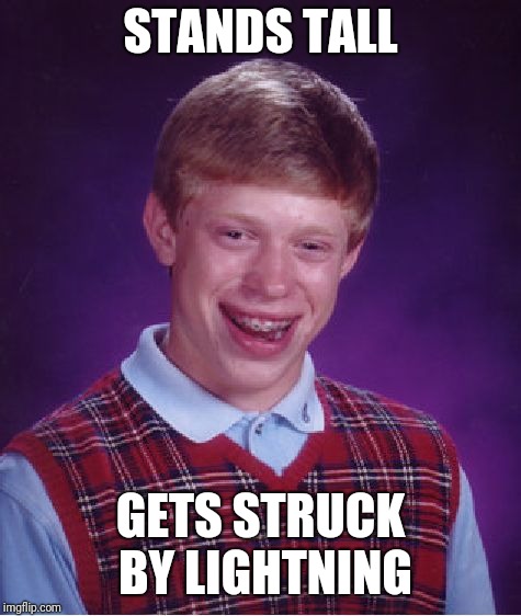 Bad Luck Brian Meme | STANDS TALL; GETS STRUCK BY LIGHTNING | image tagged in memes,bad luck brian | made w/ Imgflip meme maker